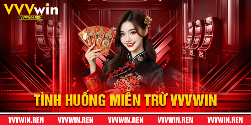 Những Tình Huống Xuất Hiện Miễn Trừ Trách Nhiệm VVVWin