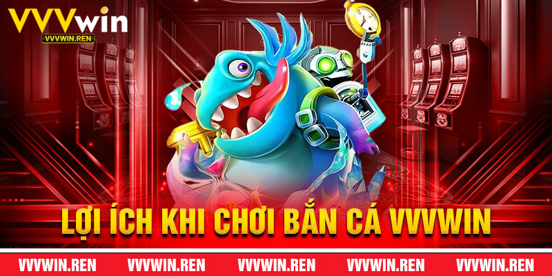 Lợi Ích Khi Chơi Bắn Cá VVVWin
