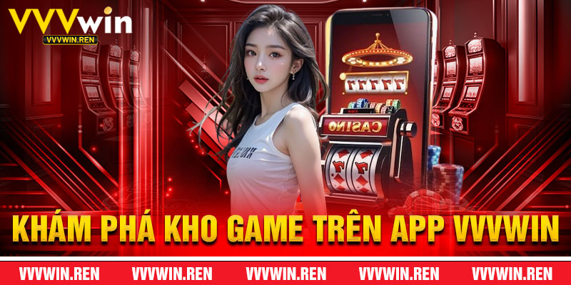Khám Phá Kho Game Sau Khi Tải App VVVWin