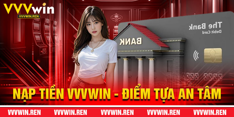 Nạp Tiền VVVWin - Điểm Tựa An Tâm